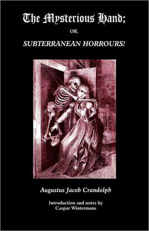 The Mysterious Hand; Or, Subterranean Horrours! de Augustus Jacob Crandolph