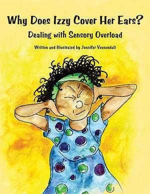 Why Does Izzy Cover Her Ears? Dealing with Sensory Overload de Jennifer Veenendall