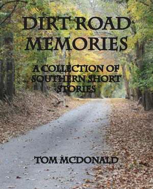 Dirt Road Memories - A Collection of Southern Short Stories de Tom McDonald