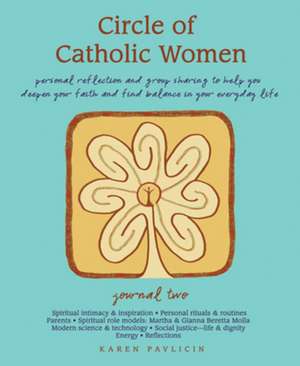 Circle of Catholic Women-Journal Two: Personal reflection and group sharing to help you deepen your faith and find balance in your everyday life de Karen Pavlicin