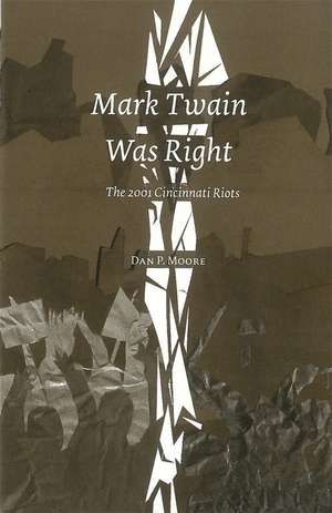 Mark Twain Was Right: The 2001 Cincinnatti Riots de Dan P. Moore