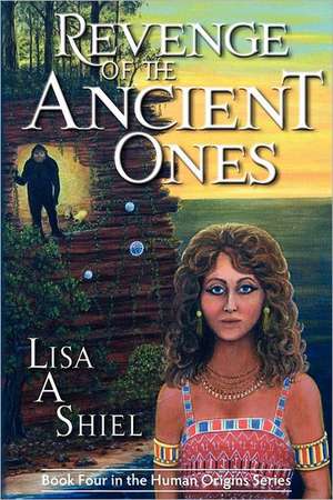 Revenge of the Ancient Ones: A Novel of Adventure, Romance & the Battle to Save the Human Race de Lisa A. Shiel