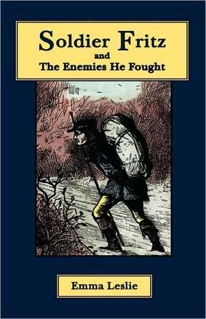 Soldier Fritz and the Enemies He Fought: A Story of the Reformation de Emma Leslie