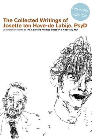 The Collected Writings of Josette Ten Have-de Labije PsyD: A Companion Volume to the Collected Writings of Robert J. Neborsky MD de Josette Ten Have-de Labije