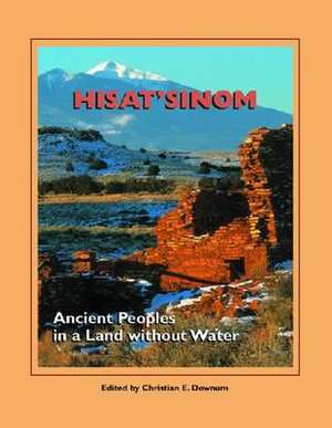 Hisat'sinom: Ancient Peoples in a Land Without Water de Christian E. Downum