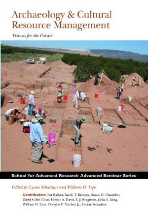 Archaeology and Cultural Resource Management: Visions for the Future de Lynne Sebastian