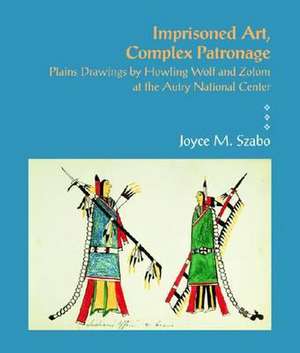 Imprisoned Art, Complex Patronage: Plains Drawings by Howling Wolf and Zotom at the Autry National Center de Joyce M. Szabo