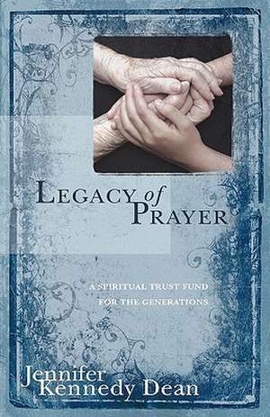 Legacy of Prayer de Jennifer Kennedy Dean