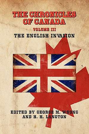 The Chronicles of Canada: Volume III - The English Invasion de George M. Wrong