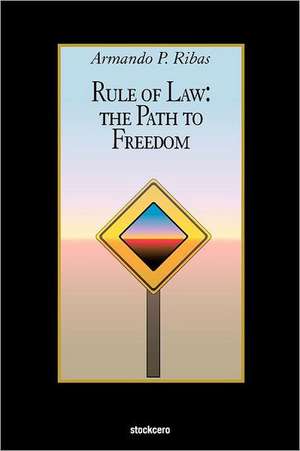 Rule of Law: The Path to Freedom de Armando P. Ribas