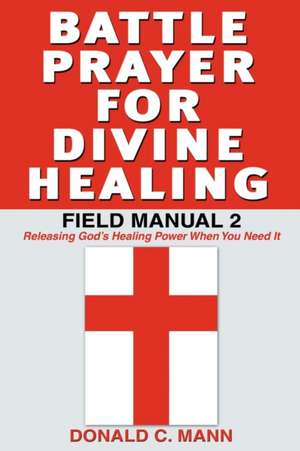 Battle Prayer for Divine Healing de Donald C Mann