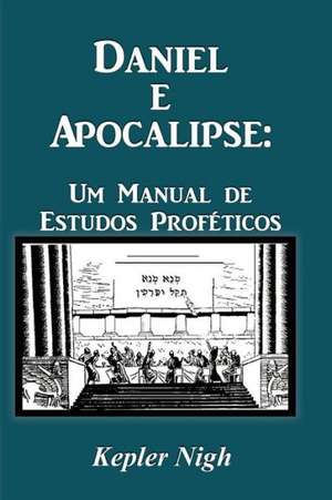 Daniel E Apocalipse: Um Manual de Estudos Profeticos de Kepler Nigh