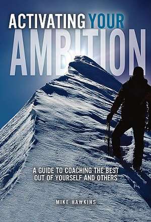 Activating Your Ambition: A Guide to Coaching the Best Out of Yourself and Others de Mike Hawkins