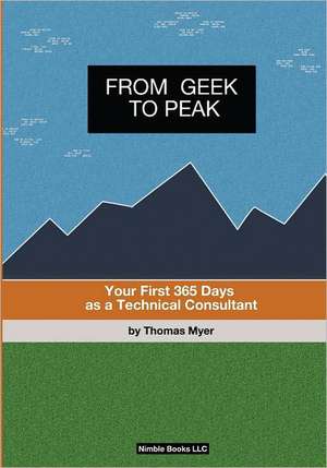 From Geek to Peak: Your First 365 Days as a Technical Consultant de Thomas Myer