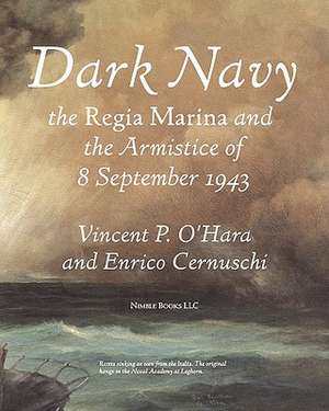 Dark Navy: The Italian Regia Marina and the Armistice of 8 September 1943 de Vincent O'Hara