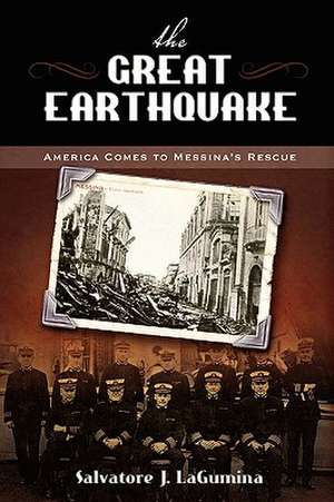 The Great Earthquake: America Comes to Messinas Rescue de Salvatore J. Lagumina