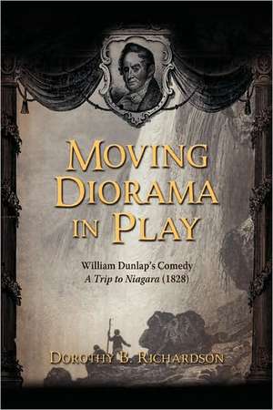 Moving Diorama in Play: William Dunlap's Comedy A Trip to Niagara (1828) de Dorothy B. Richardson