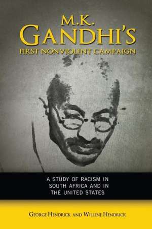 M. K. Gandhi's First Nonviolent Campaign: A Study of Racism in South Africa and the United States de George Hendrick