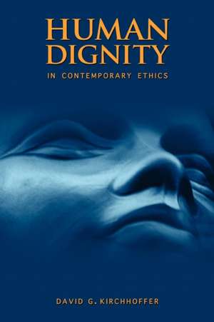 Human Dignity in Contemporary Ethics de David G. Kirchhoffer