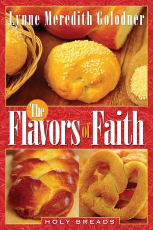 The Flavors of Faith: Holy Breads de Lynne Meredith Golodner