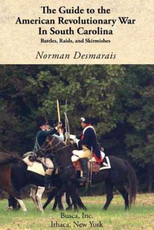 The Guide to the American Revolutionary War in South Carolina de Norman Desmarais