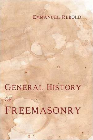 A General History of Freemasonry de Emmanuel Rebold