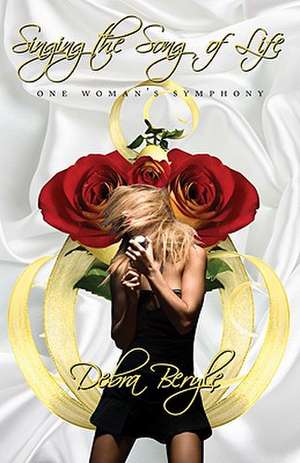 Singing the Song of Life: One Woman's Symphony de Debra Beryle