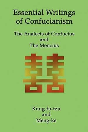 Essential Writings of Confucianism: The Analects of Confucius and The Mencius de Kung Fu-Tzu