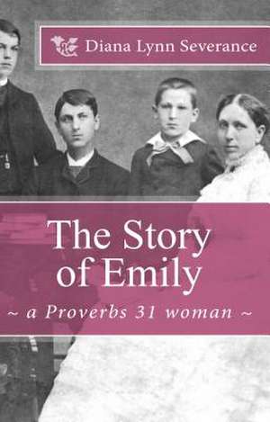 The Story of Emily, a Proverbs 31 woman de Diana Lynn Severance