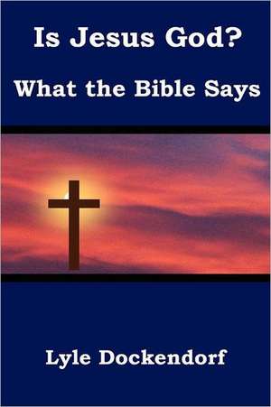 Is Jesus God? What the Bible Says de Lyle Dockendorf