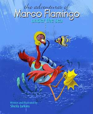 The Adventures of Marco Flamingo Under the Sea/Las Aventuras Submarinas de Marco Flamenco de Sheila Jarkins