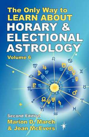 The Only Way to Learn about Horary and Electional Astrology de Marion D. March