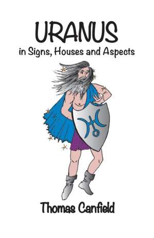 Uranus In Signs, Houses and Aspects de Thomas Canfield