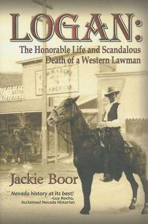 Logan: The Honorable Life & Scandalous Death of a Western Lawman de Jackie Boor