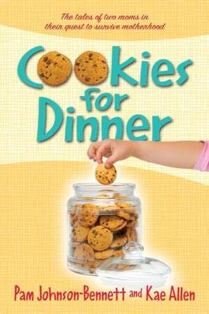 Cookies for Dinner: The Tales of Two Moms in Their Quest to Survive Motherhood de Pam Johnson-Bennett