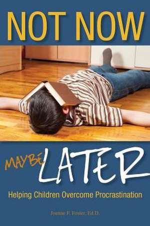 Not Now, Maybe Later: Helping Children Overcome Procrastination de Joanne F. Foster