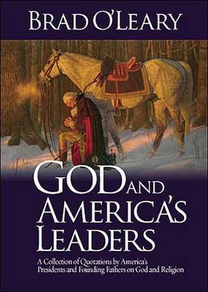 God and America's Leaders: A Collection of Quotations by America's Presidents and Founding Fathers on God and Religion de Brad O'Leary