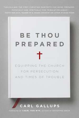 Be Thou Prepared: Equipping the Church for Persecution and Times of Trouble de Carl Gallups