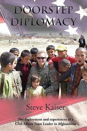 Doorstep Diplomacy: The Deployment and Experiences of a Civil Affairs Team Leader in Afghanistan de Steve Kaiser