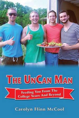 The Uncan Man: Feeding You from the College Years and Beyond de Carolyn Flinn McCool