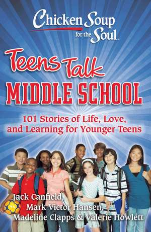 Chicken Soup for the Soul: Teens Talk Middle School: 101 Stories of Life, Love, and Learning for Younger Teens de Jack Canfield