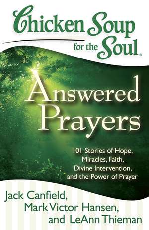 Chicken Soup for the Soul: Answered Prayers: 101 Stories of Hope, Miracles, Faith, Divine Intervention, and the Power of Prayer de Jack Canfield