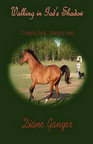 Walking in God's Shadow Changing Gaits...Changing Lives! de Diane Ganzer