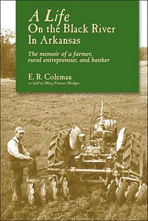 A Life on the Black River in Arkansas: A Pioneering Banker's Memoir de Ewell R. Coleman