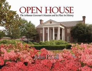 Open House: The Arkansas Governor's Mansion and Its Place in History de John P. Gill