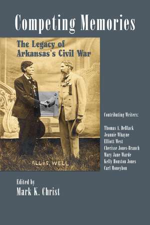 Competing Memories: The Legacy of Arkansas's Civil War de Mark Christ