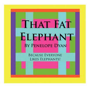 That Fat Elephant---Because Everyone Likes Elephants de Penelope Dyan