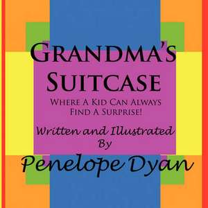 Grandma's Suitcase---Where a Kid Can Always Find a Surprise!: Going Whole Hog in a State of Wonder de Penelope Dyan