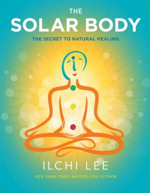 The Solar Body: The Secret to Natural Healing de Ilchi Lee