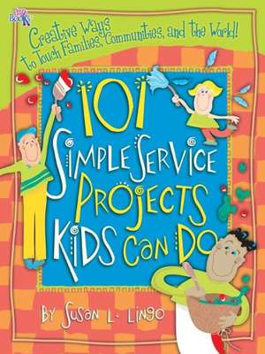 101 Simple Service Projects Kids Can Do de Susan L. Lingo